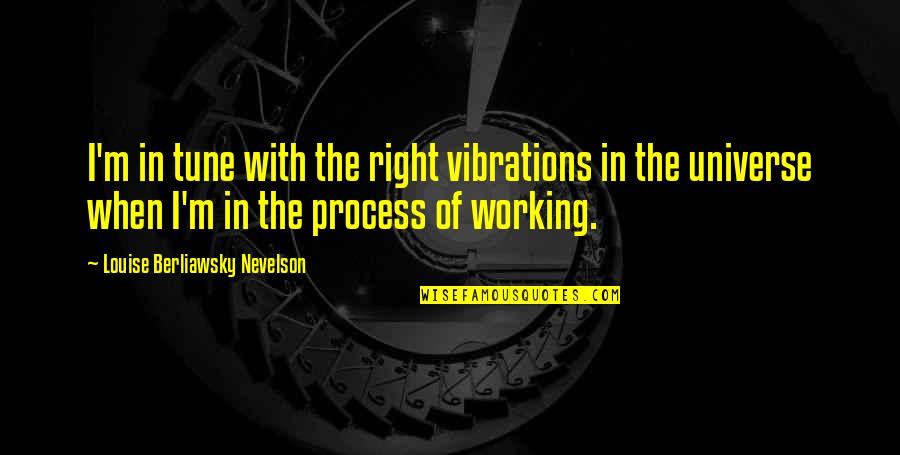 Vibrations Quotes By Louise Berliawsky Nevelson: I'm in tune with the right vibrations in