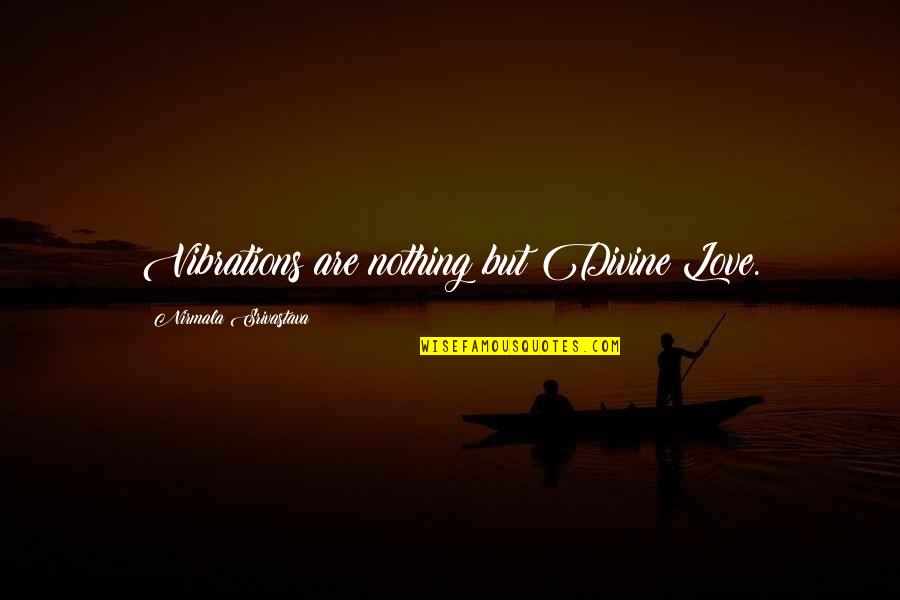 Vibrations Quotes By Nirmala Srivastava: Vibrations are nothing but Divine Love.