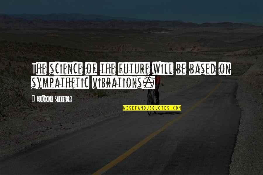 Vibrations Quotes By Rudolf Steiner: The science of the future will be based