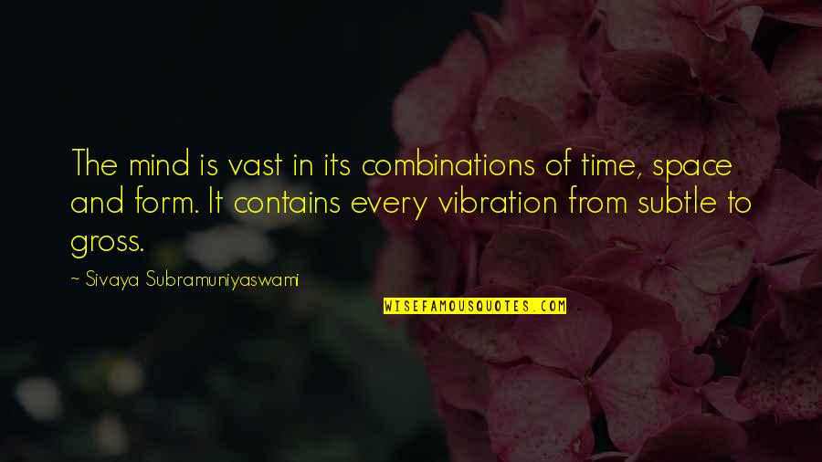 Vibrations Quotes By Sivaya Subramuniyaswami: The mind is vast in its combinations of