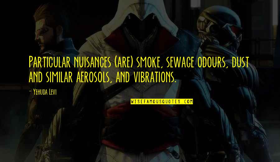 Vibrations Quotes By Yehuda Levi: Particular nuisances (are) smoke, sewage odours, dust and