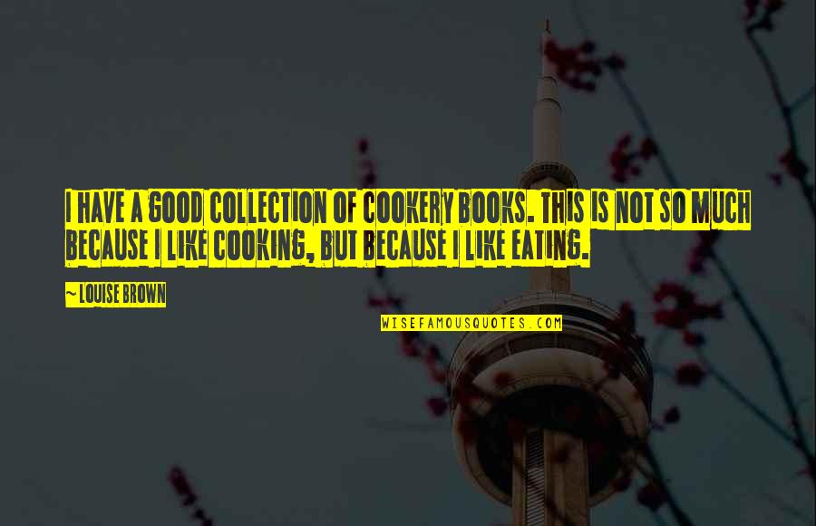 Vibrator Funny Quotes By Louise Brown: I have a good collection of cookery books.