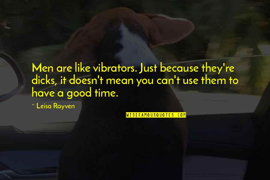 Vibrators Quotes By Leisa Rayven: Men are like vibrators. Just because they're dicks,