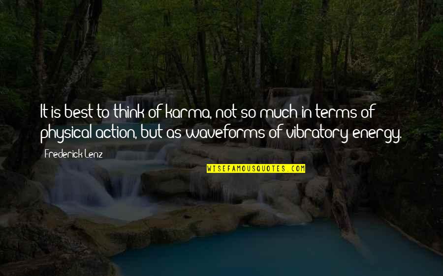 Vibratory Quotes By Frederick Lenz: It is best to think of karma, not