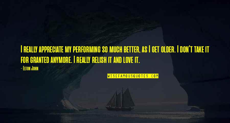 Vibrazioni Productions Quotes By Elton John: I really appreciate my performing so much better,