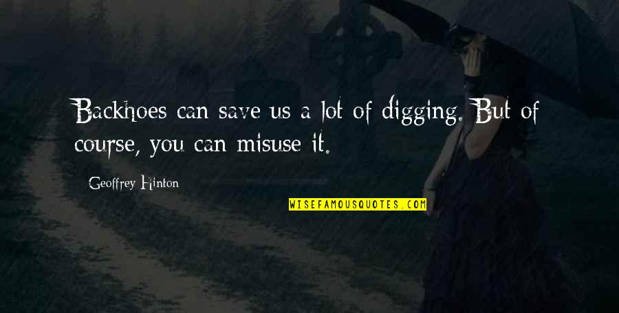 Vic Chesnutt Quotes By Geoffrey Hinton: Backhoes can save us a lot of digging. Vic Chesnutt Quotes By Geoffrey Hinton: Backhoes can save us a lot of digging.