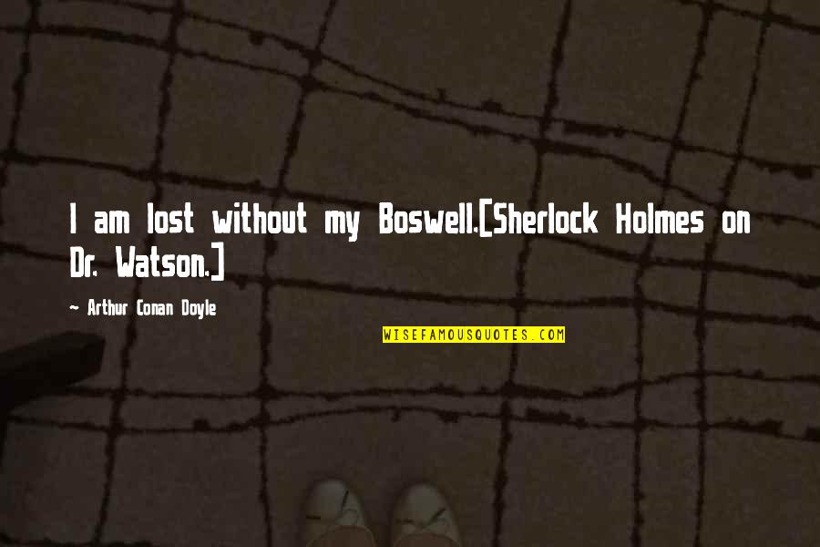 Vic Deakins Quotes By Arthur Conan Doyle: I am lost without my Boswell.[Sherlock Holmes on