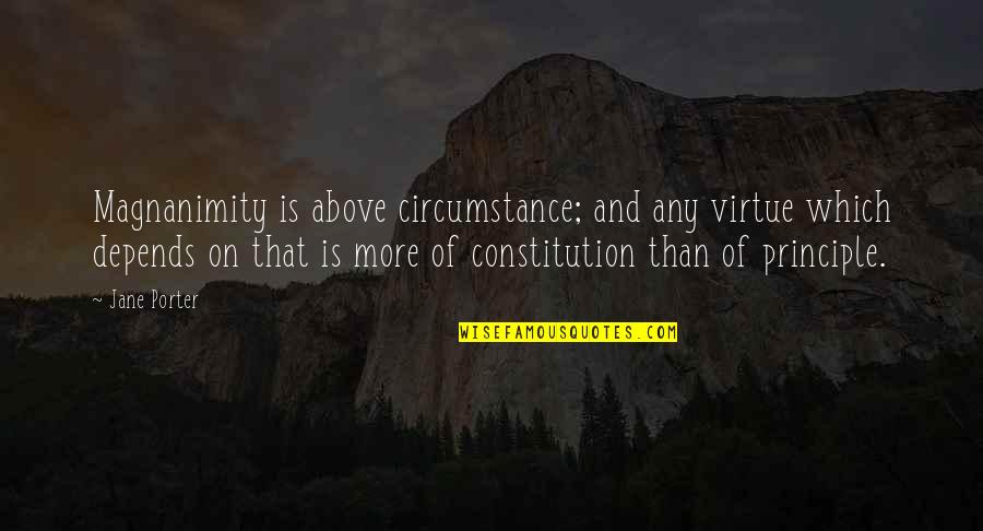 Vic Fuentes Famous Quotes By Jane Porter: Magnanimity is above circumstance; and any virtue which