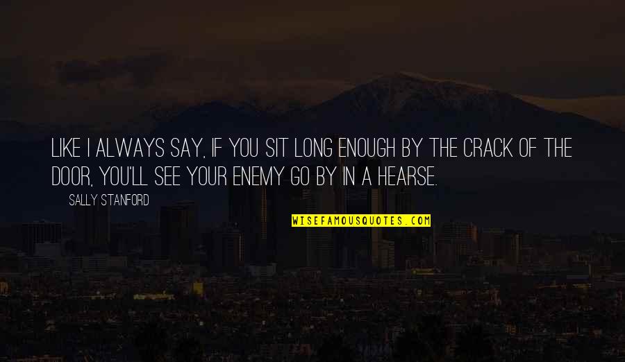 Vic Fuentes Song Quotes By Sally Stanford: Like I always say, if you sit long Vic Fuentes Song Quotes By Sally Stanford: Like I always say, if you sit long
