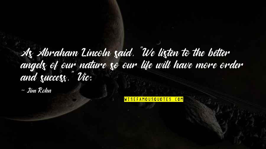 Vic Quotes By Jim Rohn: As Abraham Lincoln said, "We listen to the
