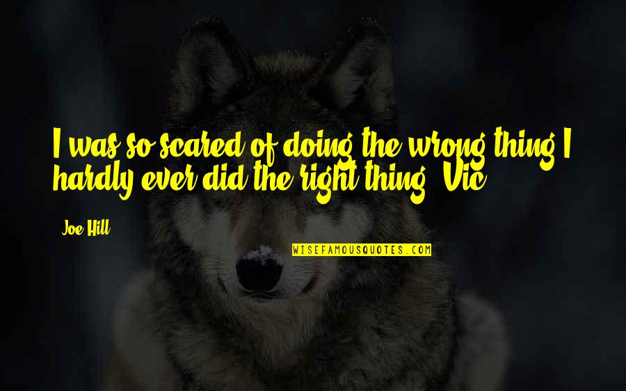 Vic Quotes By Joe Hill: I was so scared of doing the wrong