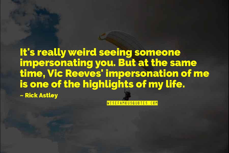 Vic Quotes By Rick Astley: It's really weird seeing someone impersonating you. But