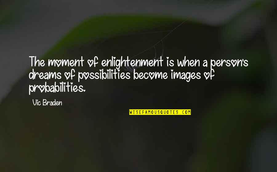 Vic Quotes By Vic Braden: The moment of enlightenment is when a person's