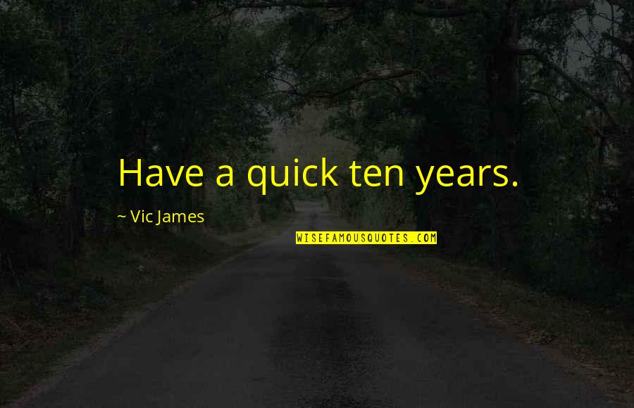 Vic Quotes By Vic James: Have a quick ten years.