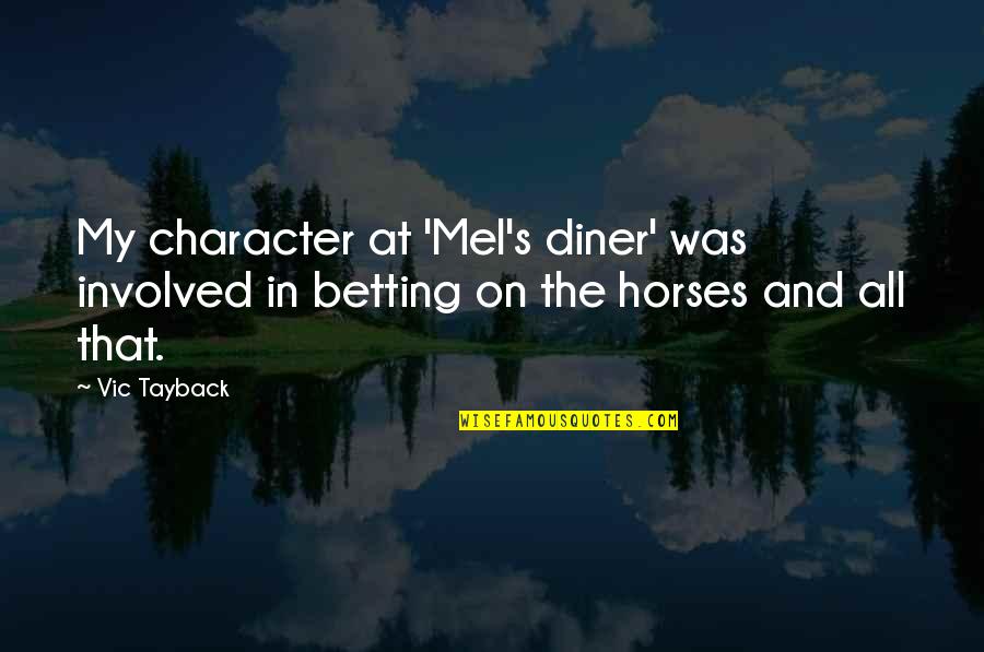 Vic Quotes By Vic Tayback: My character at 'Mel's diner' was involved in