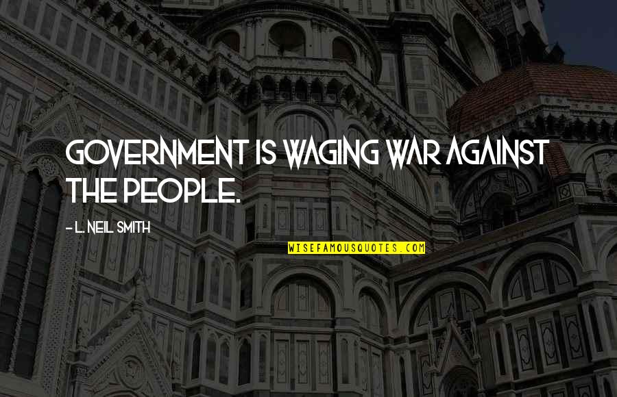 Vicariamente Significado Quotes By L. Neil Smith: Government is waging war against the people.