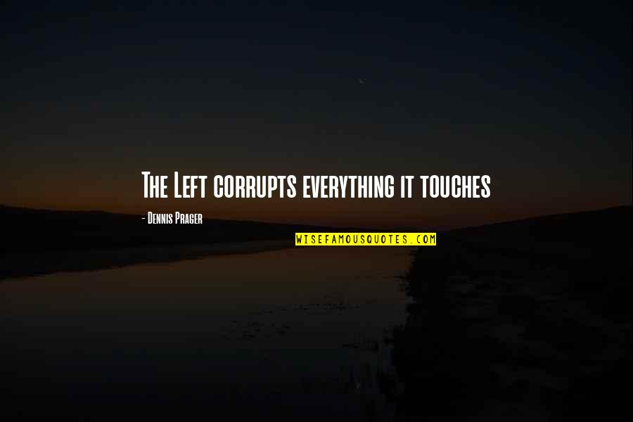Vicarious Experience Quotes By Dennis Prager: The Left corrupts everything it touches