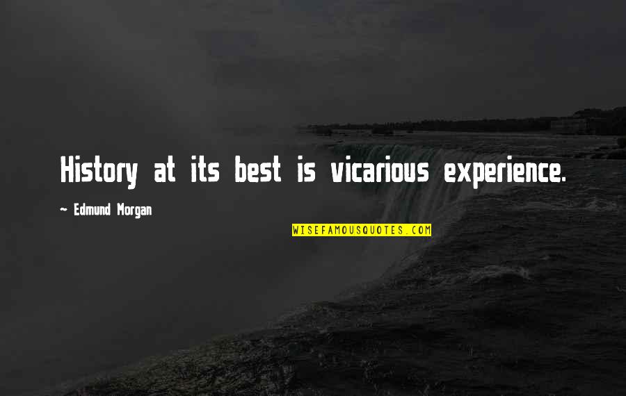 Vicarious Experience Quotes By Edmund Morgan: History at its best is vicarious experience.