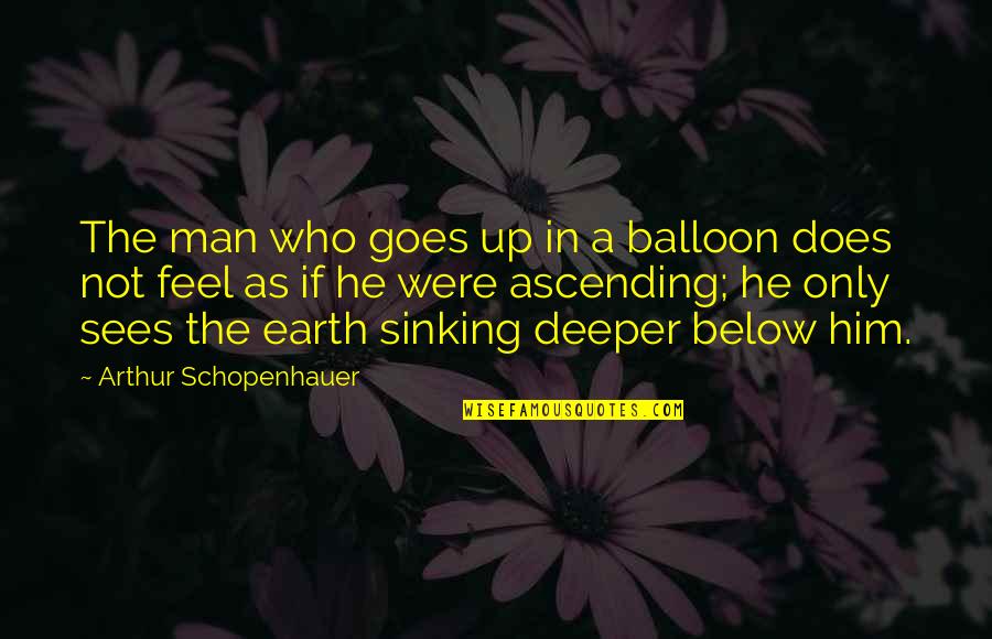 Vicarious Living Quotes By Arthur Schopenhauer: The man who goes up in a balloon