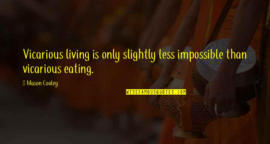 Vicarious Living Quotes By Mason Cooley: Vicarious living is only slightly less impossible than