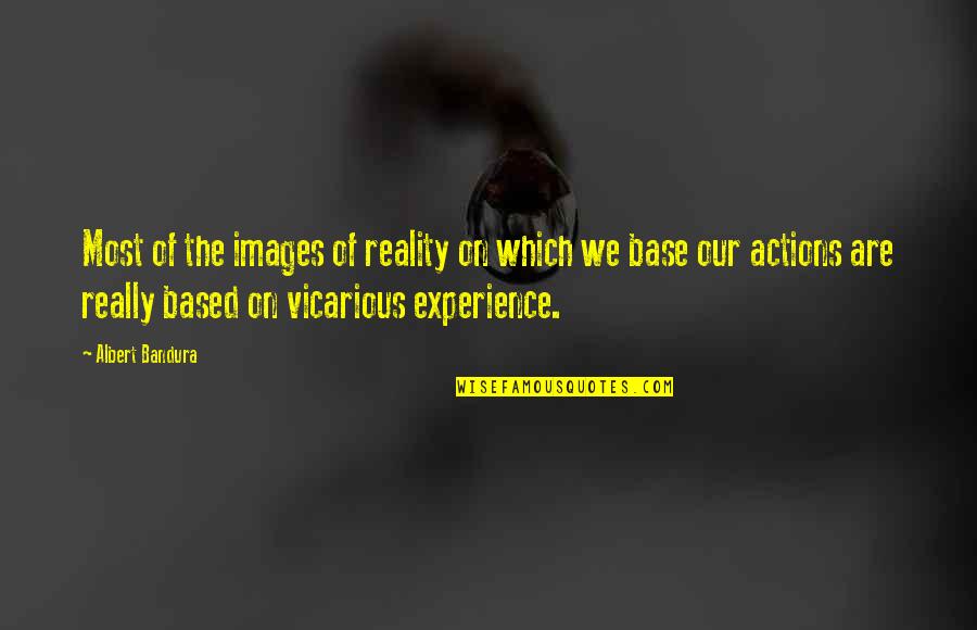 Vicarious Quotes By Albert Bandura: Most of the images of reality on which