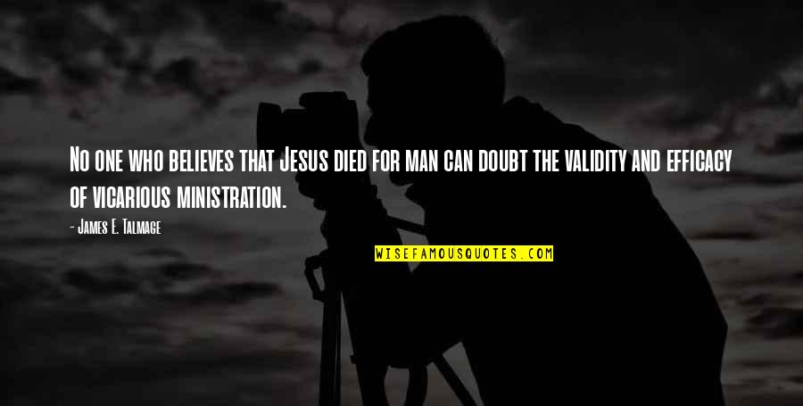 Vicarious Quotes By James E. Talmage: No one who believes that Jesus died for