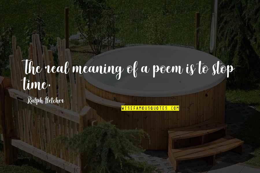 Vicarious Quotes By Ralph Fletcher: The real meaning of a poem is to