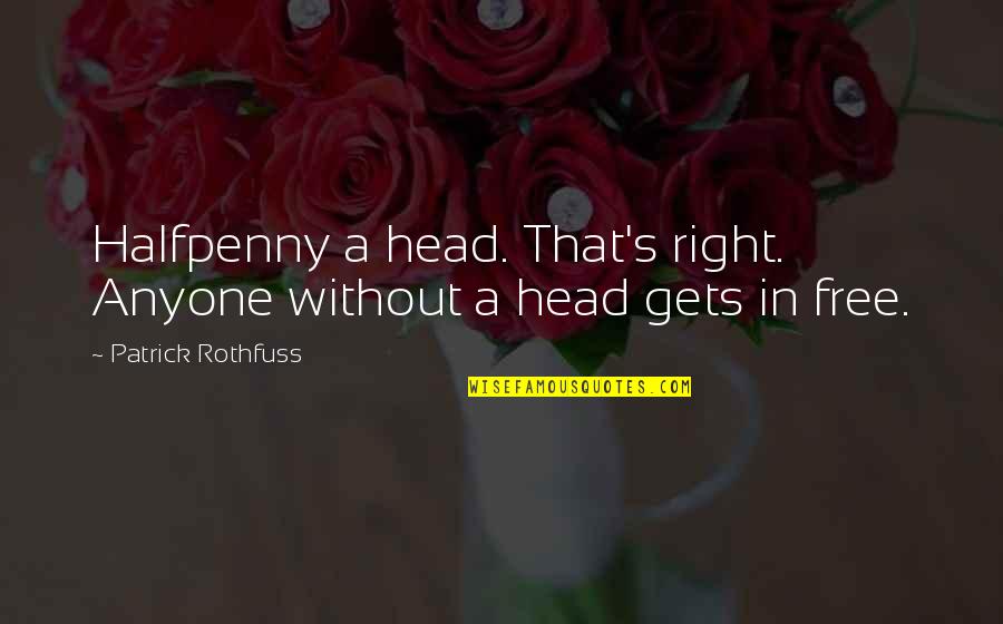 Vicarious Trauma Quotes By Patrick Rothfuss: Halfpenny a head. That's right. Anyone without a