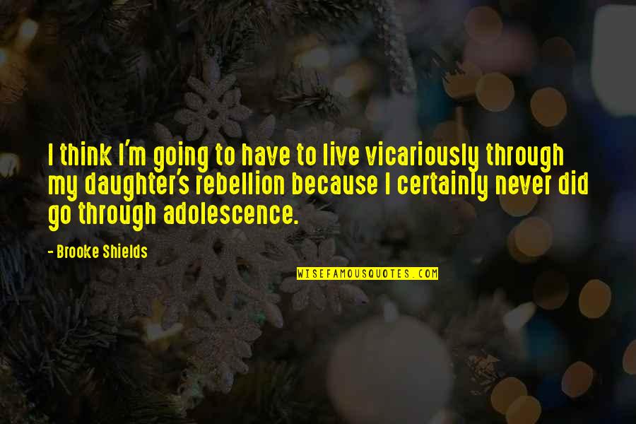 Vicariously Quotes By Brooke Shields: I think I'm going to have to live