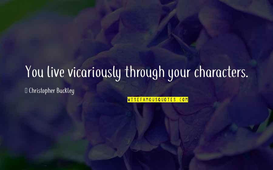 Vicariously Quotes By Christopher Buckley: You live vicariously through your characters.