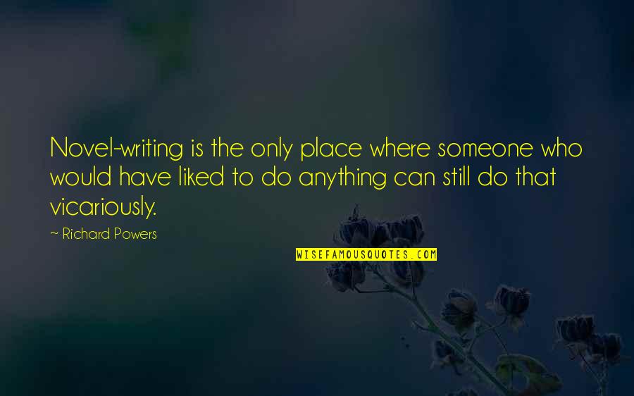 Vicariously Quotes By Richard Powers: Novel-writing is the only place where someone who