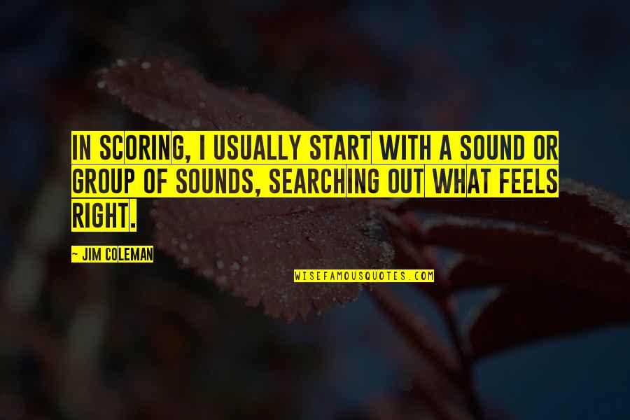 Viccad Quotes By Jim Coleman: In scoring, I usually start with a sound Viccad Quotes By Jim Coleman: In scoring, I usually start with a sound