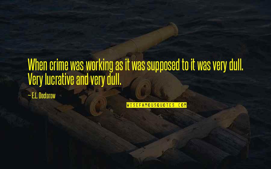 Viccaros Quotes By E.L. Doctorow: When crime was working as it was supposed Viccaros Quotes By E.L. Doctorow: When crime was working as it was supposed