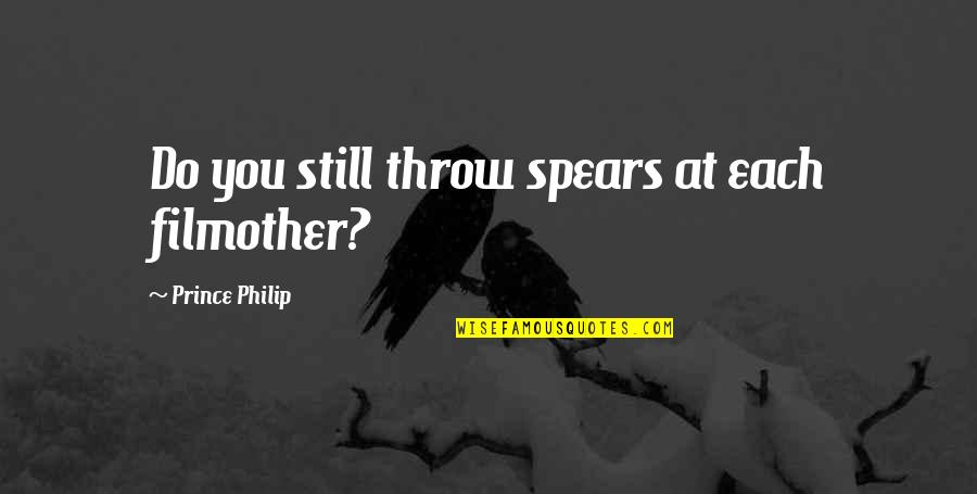 Viccini Calcados Quotes By Prince Philip: Do you still throw spears at each filmother? Viccini Calcados Quotes By Prince Philip: Do you still throw spears at each filmother?