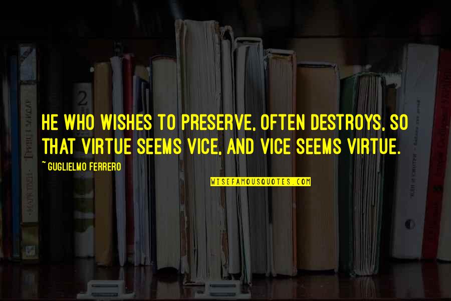 Vice And Virtue Quotes By Guglielmo Ferrero: He who wishes to preserve, often destroys, so