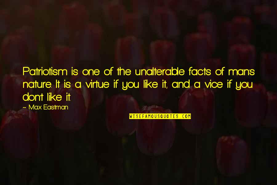 Vice And Virtue Quotes By Max Eastman: Patriotism is one of the unalterable facts of