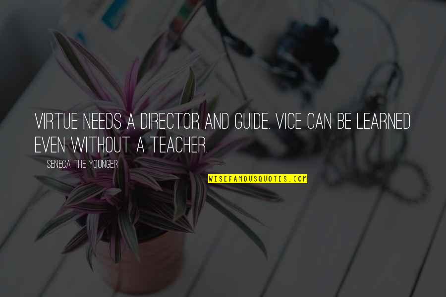 Vice And Virtue Quotes By Seneca The Younger: Virtue needs a director and guide. Vice can