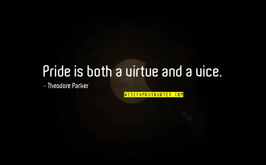 Vice And Virtue Quotes By Theodore Parker: Pride is both a virtue and a vice.
