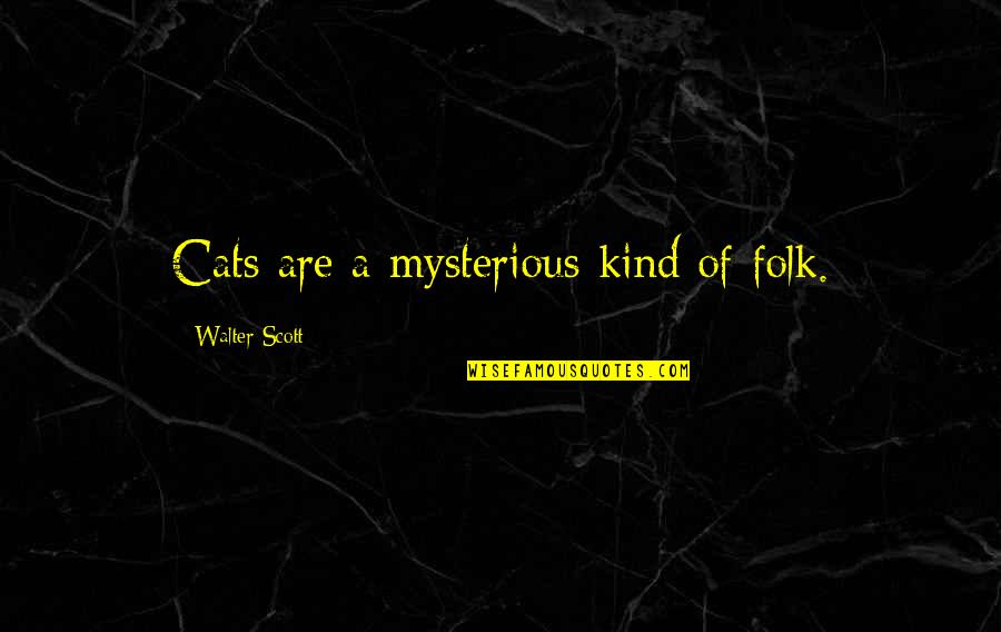 Vice Dean Laybourne Quotes By Walter Scott: Cats are a mysterious kind of folk.