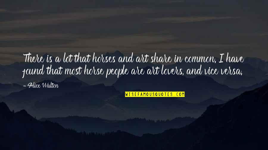 Vice Is Quotes By Alice Walton: There is a lot that horses and art Vice Is Quotes By Alice Walton: There is a lot that horses and art