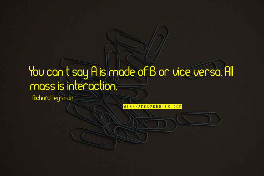 Vice Is Quotes By Richard Feynman: You can't say A is made of B Vice Is Quotes By Richard Feynman: You can't say A is made of B