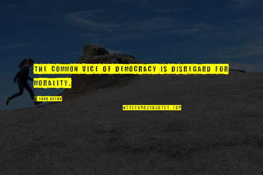 Vice Lord Quotes By Lord Acton: The common vice of democracy is disregard for
