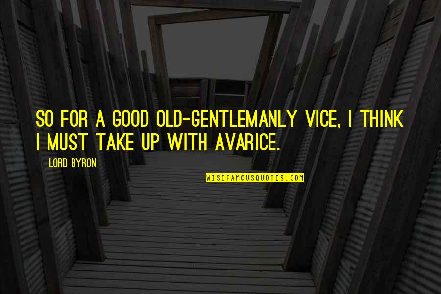 Vice Lord Quotes By Lord Byron: So for a good old-gentlemanly vice, I think