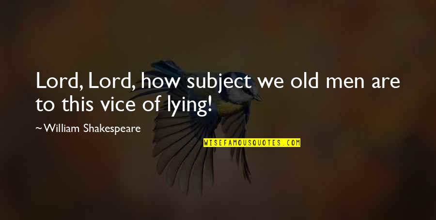 Vice Lord Quotes By William Shakespeare: Lord, Lord, how subject we old men are