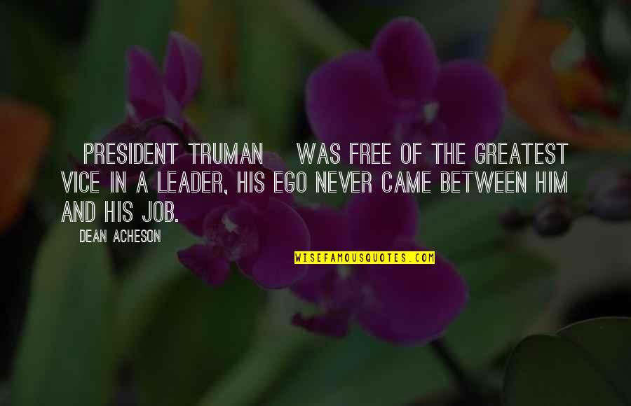 Vice President Job Quotes By Dean Acheson: [President Truman] was free of the greatest vice