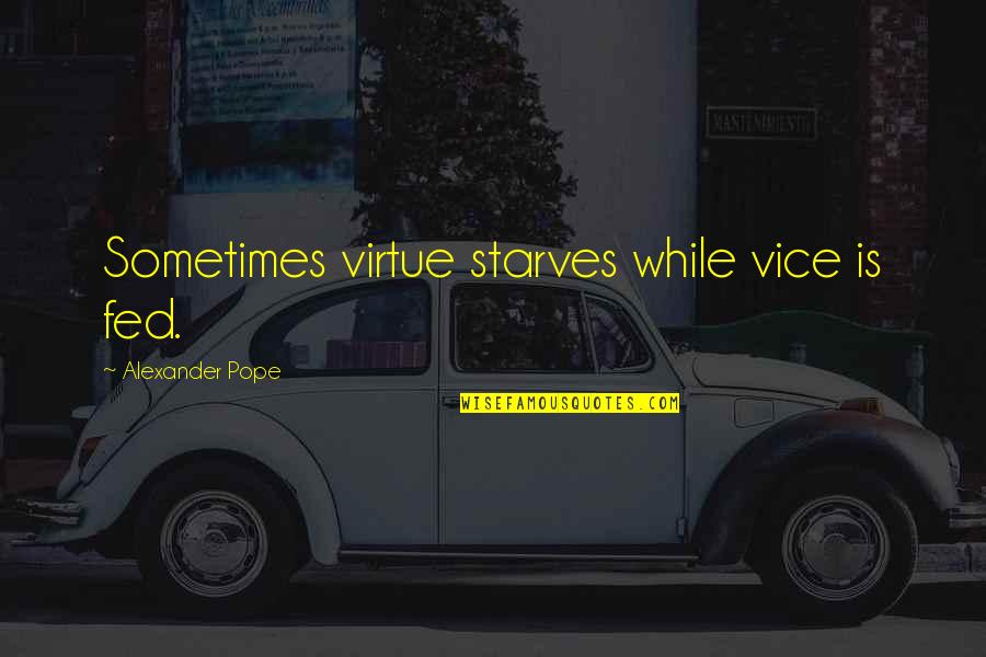 Vice Quotes By Alexander Pope: Sometimes virtue starves while vice is fed.
