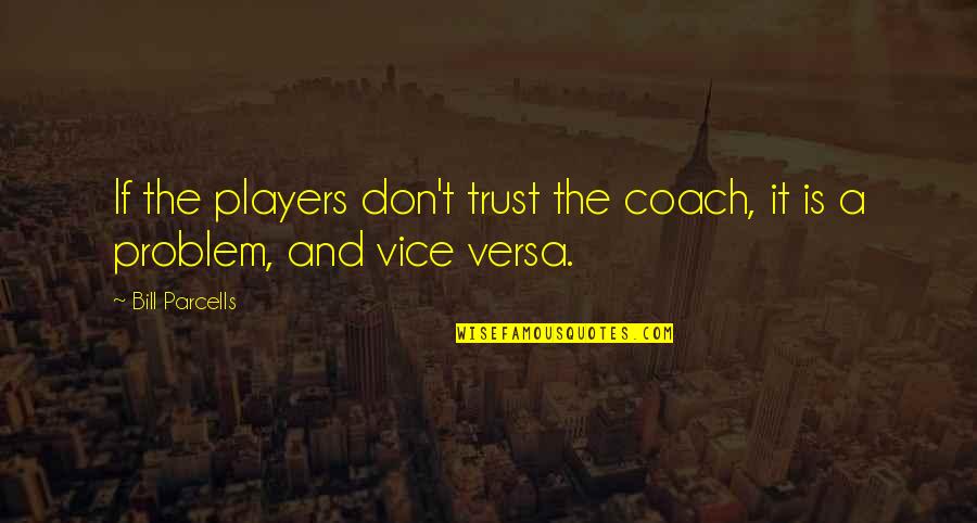 Vice Quotes By Bill Parcells: If the players don't trust the coach, it