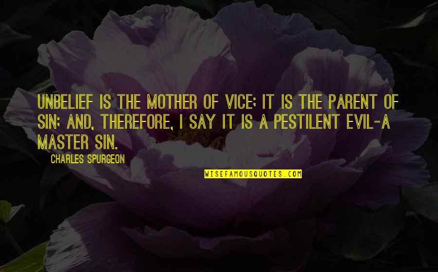 Vice Quotes By Charles Spurgeon: Unbelief is the mother of vice; it is