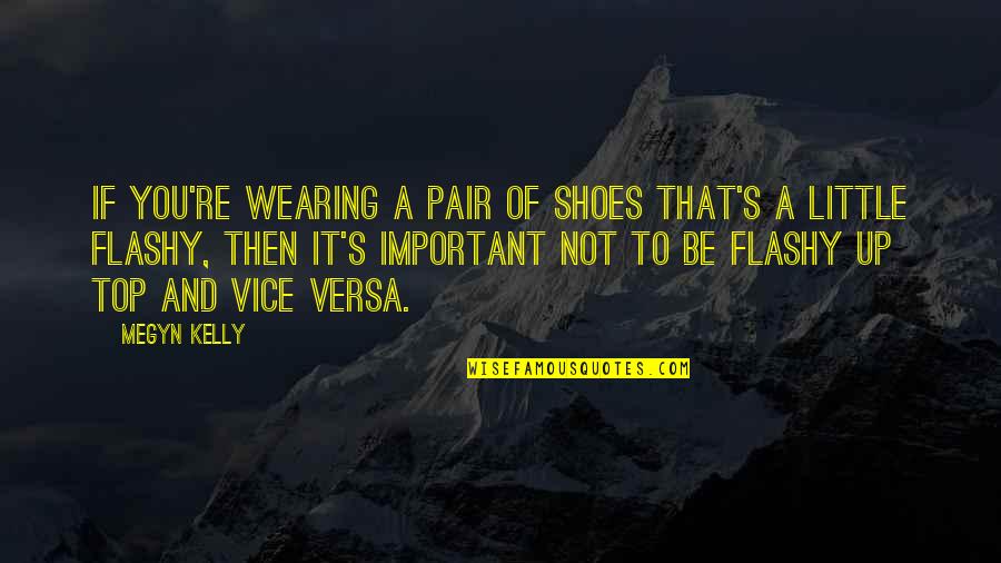 Vice Quotes By Megyn Kelly: If you're wearing a pair of shoes that's
