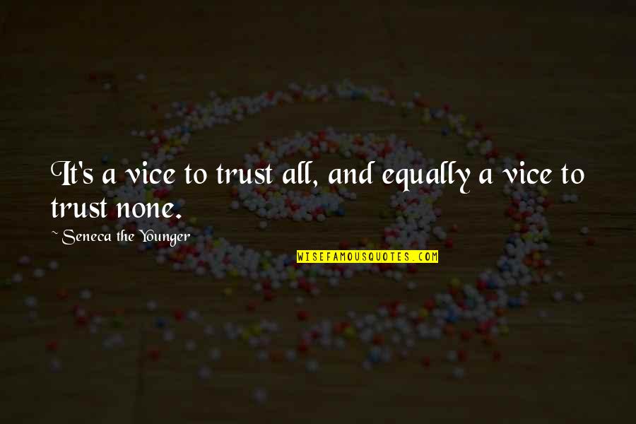 Vice Quotes By Seneca The Younger: It's a vice to trust all, and equally
